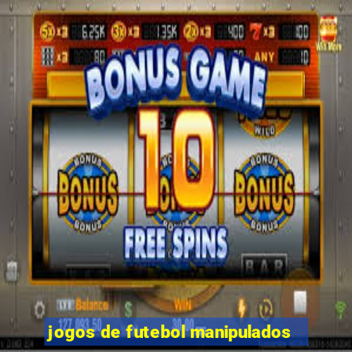 jogos de futebol manipulados